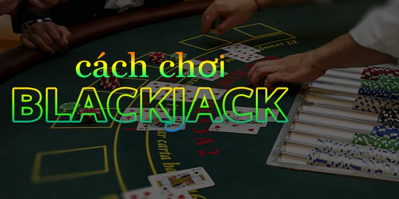 cách chơi blackjack Giới thiệu về cách chơi blackjack