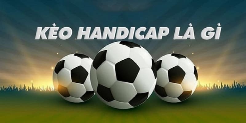 Kèo handicap Giới thiệu về kèo handicap