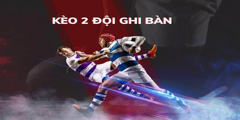 Hiểu rõ kèo 2 đội ghi bàn là gì