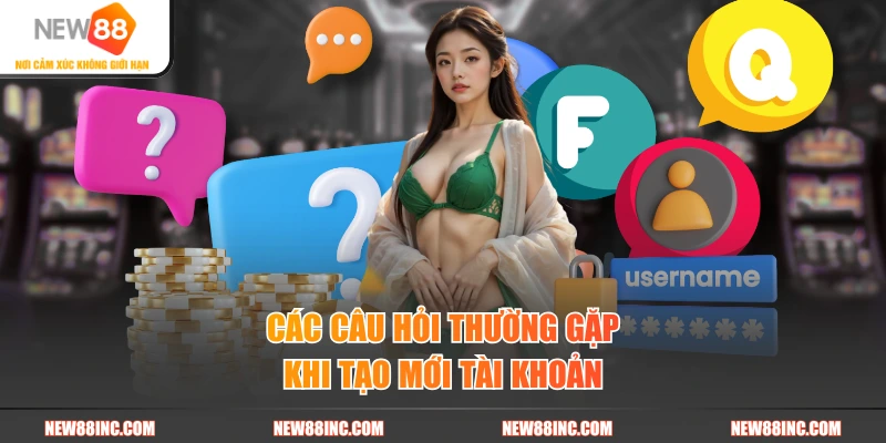 Các câu hỏi thường gặp khi tạo mới tài khoản