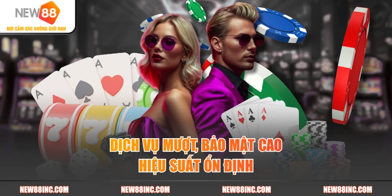 Dịch vụ mượt, bảo mật cao, hiệu suất ổn định