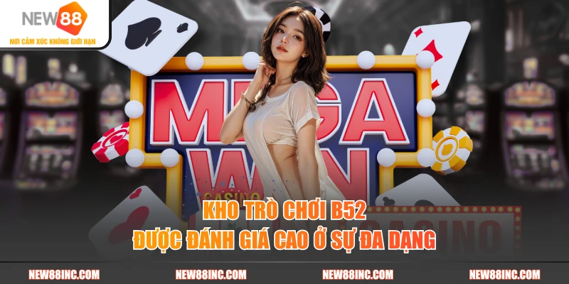 Kho trò chơi B52 được đánh giá cao ở sự đa dạng