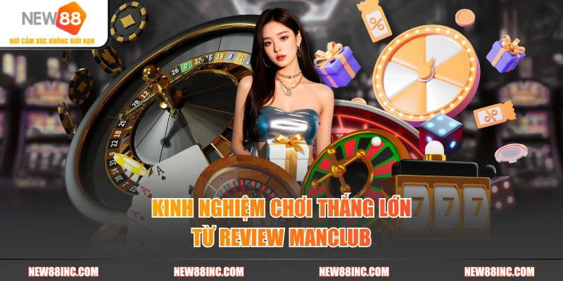Kinh nghiệm chơi thắng lớn từ review Manclub