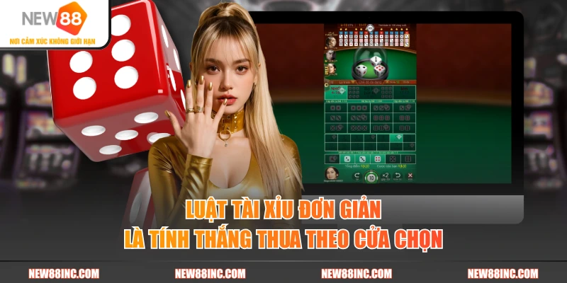 Luật tài xỉu đơn giản là tính thắng thua theo cửa chọn