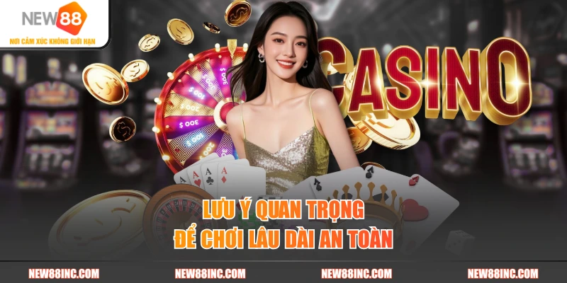 Lưu ý quan trọng để chơi lâu dài an toàn