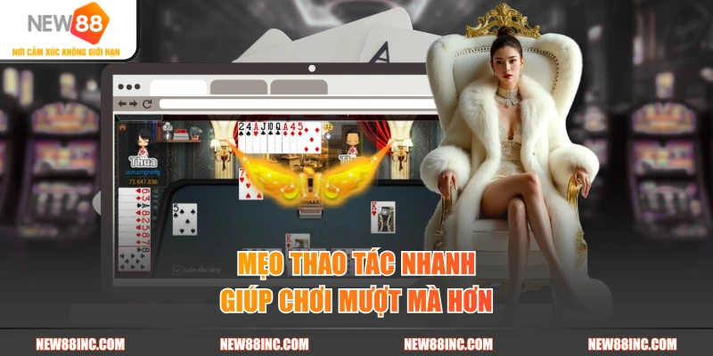 Mẹo thao tác nhanh giúp chơi mượt mà hơn