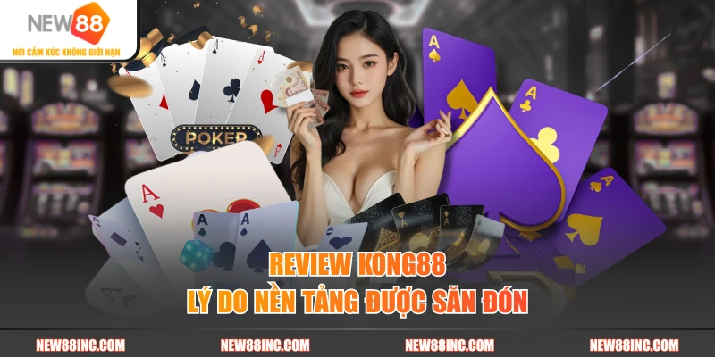 Review Kong88 lý do nền tảng được săn đón