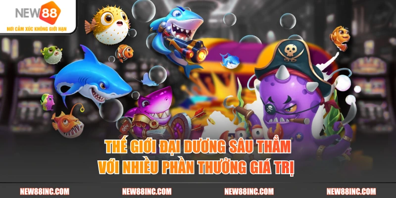 Thế giới đại dương sâu thẳm với nhiều phần thưởng giá trị