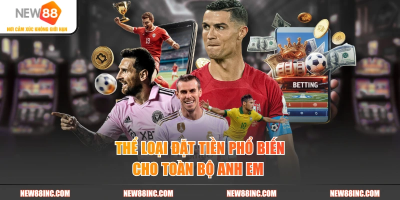 Thể loại đặt tiền phổ biến cho toàn bộ anh em