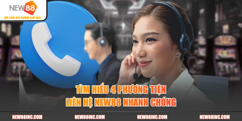 Tìm hiểu 4 phương tiện liên hệ New88 nhanh chóng