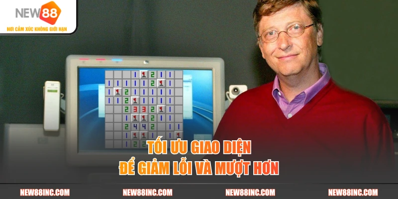 Tối ưu giao diện để giảm lỗi và mượt hơn