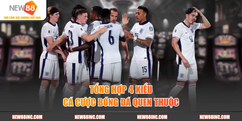 Tổng hợp 4 kiểu cá cược bóng đá quen thuộc