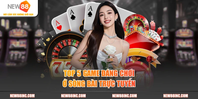 Top 5 game đáng chơi ở sòng bài trực tuyến