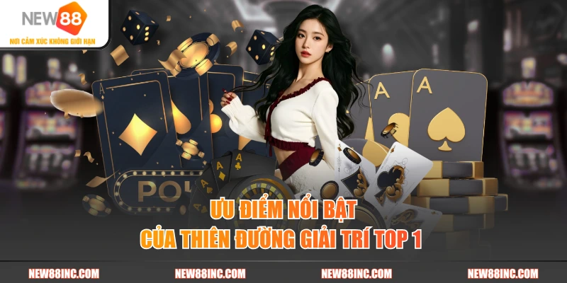 Ưu điểm nổi bật của thiên đường giải trí top 1