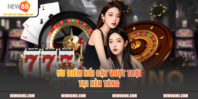 Ưu điểm nổi bật vượt trội tại nền tảng